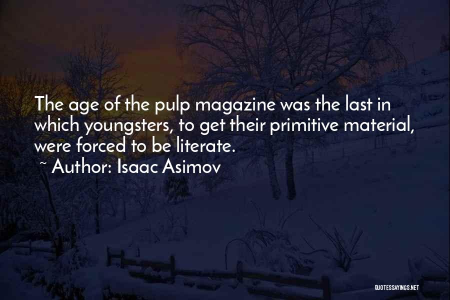 Isaac Asimov Quotes: The Age Of The Pulp Magazine Was The Last In Which Youngsters, To Get Their Primitive Material, Were Forced To