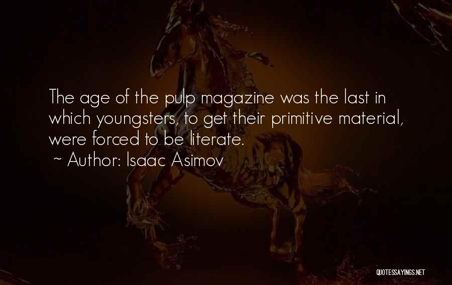 Isaac Asimov Quotes: The Age Of The Pulp Magazine Was The Last In Which Youngsters, To Get Their Primitive Material, Were Forced To
