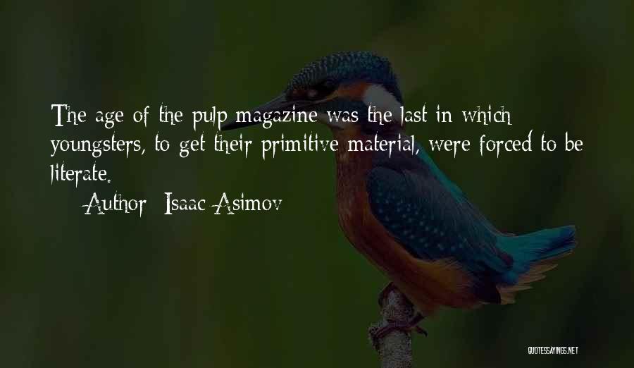 Isaac Asimov Quotes: The Age Of The Pulp Magazine Was The Last In Which Youngsters, To Get Their Primitive Material, Were Forced To