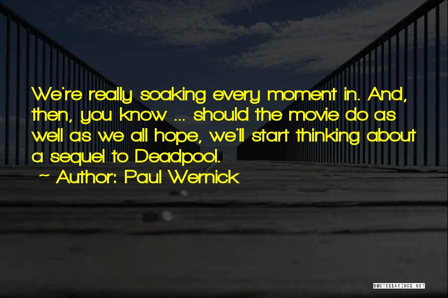 Paul Wernick Quotes: We're Really Soaking Every Moment In. And, Then, You Know ... Should The Movie Do As Well As We All