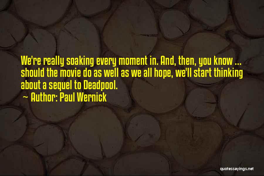 Paul Wernick Quotes: We're Really Soaking Every Moment In. And, Then, You Know ... Should The Movie Do As Well As We All