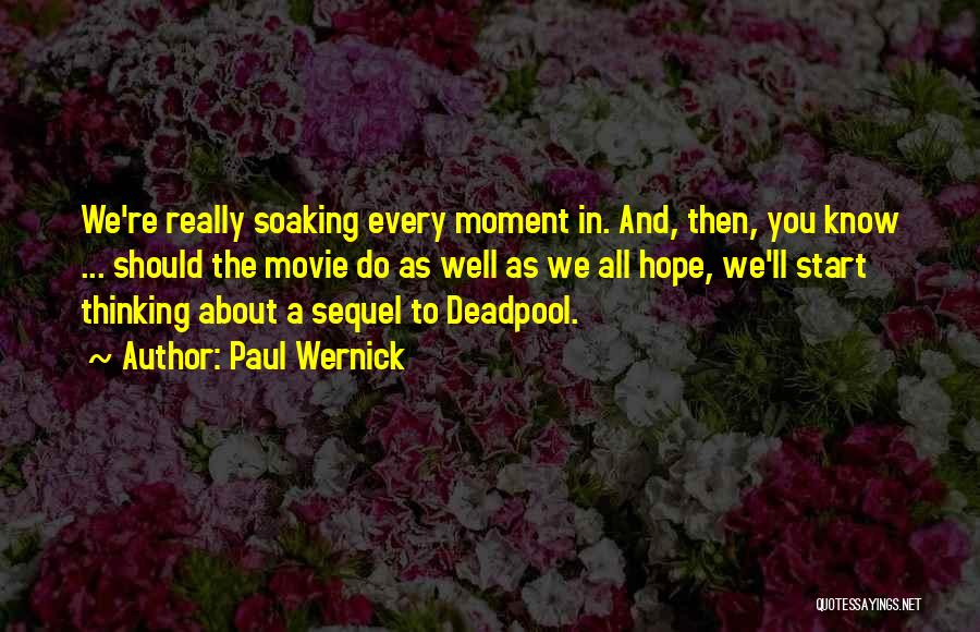Paul Wernick Quotes: We're Really Soaking Every Moment In. And, Then, You Know ... Should The Movie Do As Well As We All