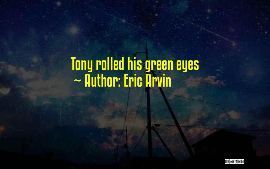 Eric Arvin Quotes: Tony Rolled His Green Eyes