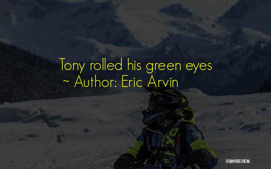 Eric Arvin Quotes: Tony Rolled His Green Eyes