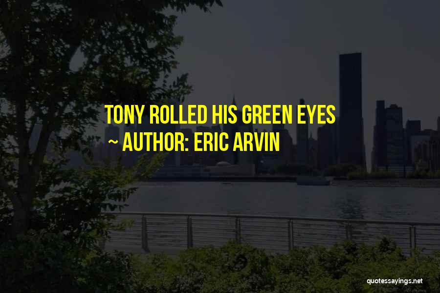 Eric Arvin Quotes: Tony Rolled His Green Eyes