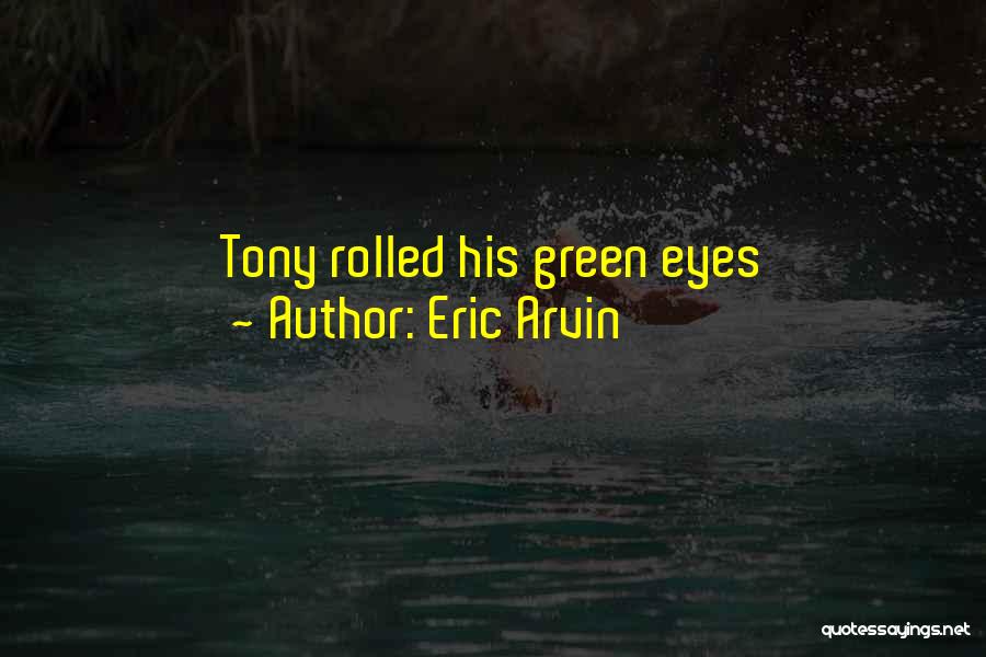 Eric Arvin Quotes: Tony Rolled His Green Eyes