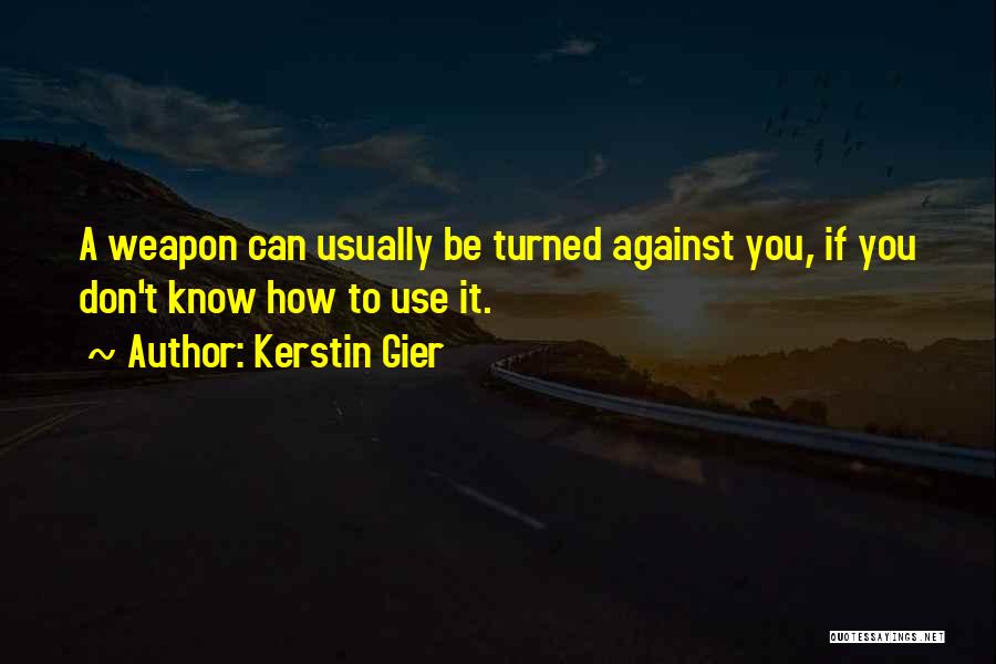 Kerstin Gier Quotes: A Weapon Can Usually Be Turned Against You, If You Don't Know How To Use It.