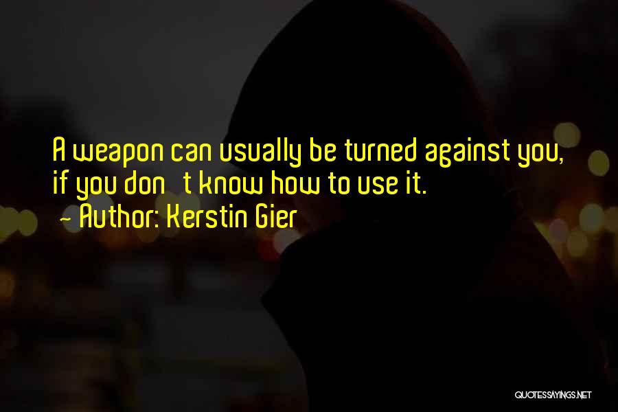 Kerstin Gier Quotes: A Weapon Can Usually Be Turned Against You, If You Don't Know How To Use It.