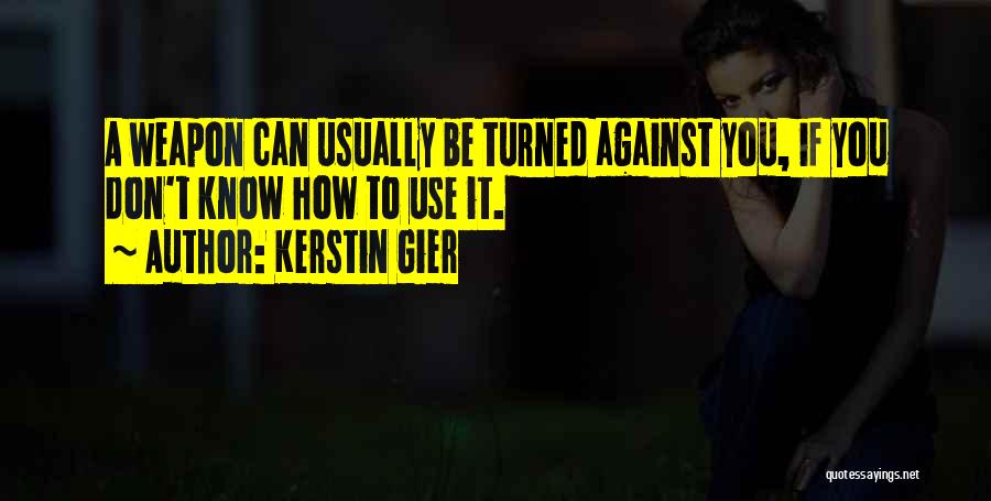 Kerstin Gier Quotes: A Weapon Can Usually Be Turned Against You, If You Don't Know How To Use It.