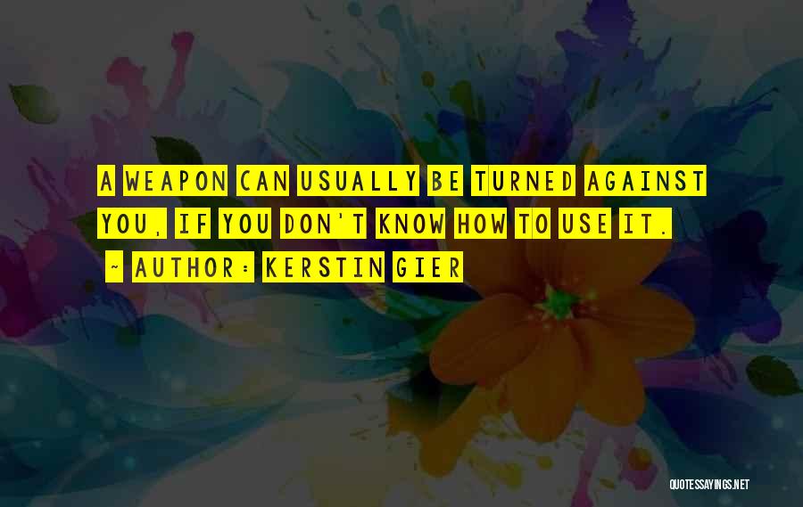 Kerstin Gier Quotes: A Weapon Can Usually Be Turned Against You, If You Don't Know How To Use It.