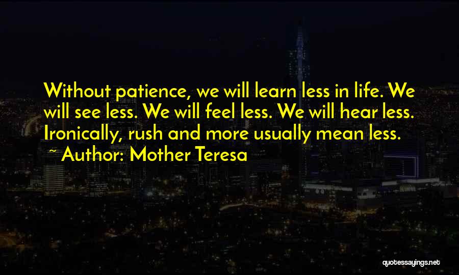 Mother Teresa Quotes: Without Patience, We Will Learn Less In Life. We Will See Less. We Will Feel Less. We Will Hear Less.