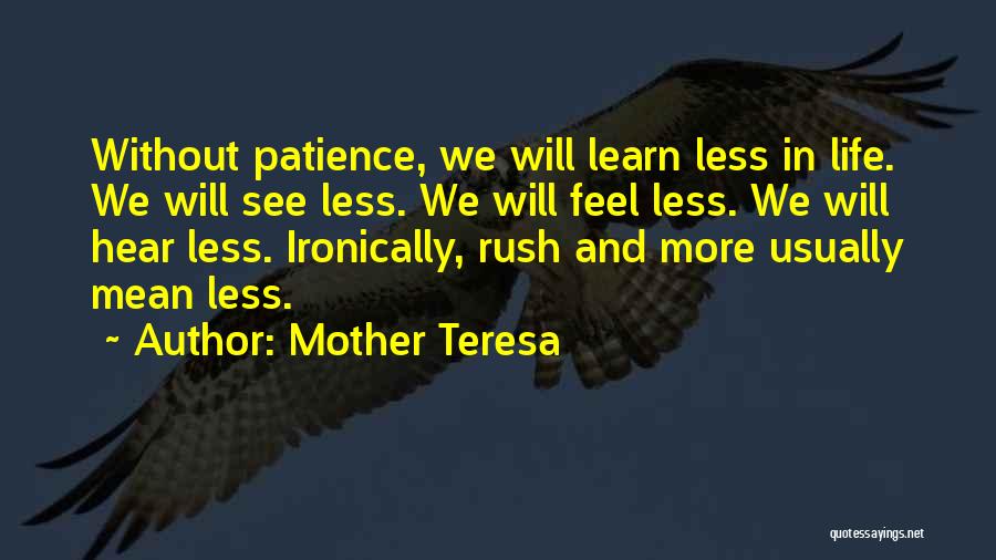 Mother Teresa Quotes: Without Patience, We Will Learn Less In Life. We Will See Less. We Will Feel Less. We Will Hear Less.