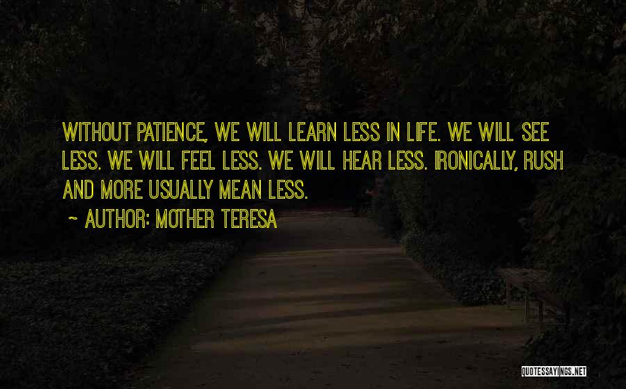 Mother Teresa Quotes: Without Patience, We Will Learn Less In Life. We Will See Less. We Will Feel Less. We Will Hear Less.