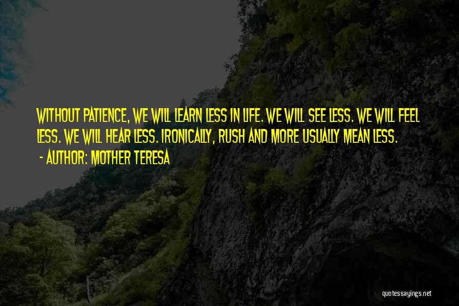 Mother Teresa Quotes: Without Patience, We Will Learn Less In Life. We Will See Less. We Will Feel Less. We Will Hear Less.