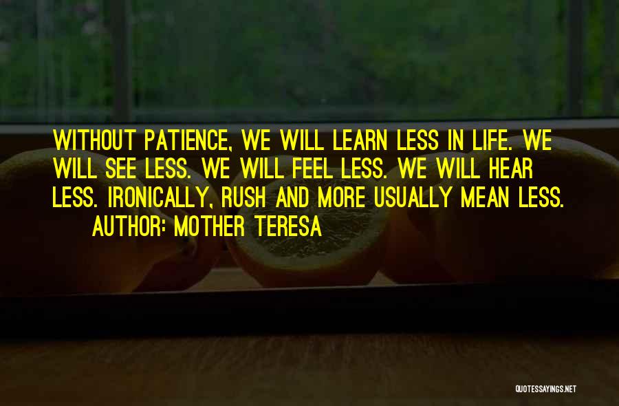 Mother Teresa Quotes: Without Patience, We Will Learn Less In Life. We Will See Less. We Will Feel Less. We Will Hear Less.