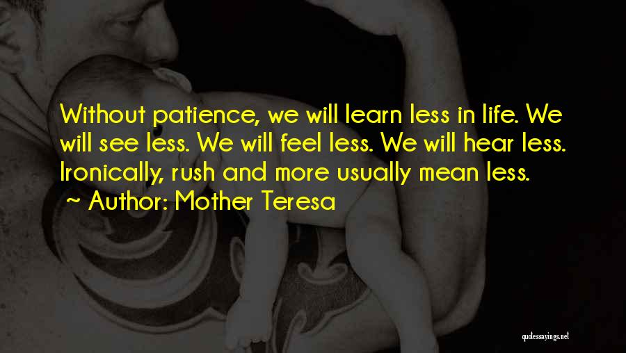 Mother Teresa Quotes: Without Patience, We Will Learn Less In Life. We Will See Less. We Will Feel Less. We Will Hear Less.