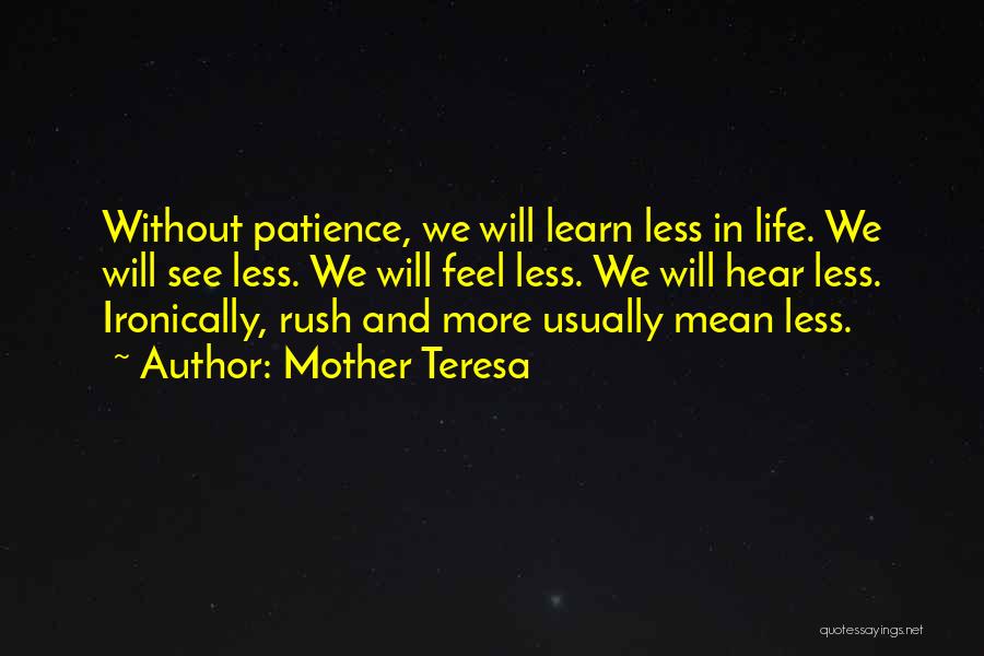 Mother Teresa Quotes: Without Patience, We Will Learn Less In Life. We Will See Less. We Will Feel Less. We Will Hear Less.
