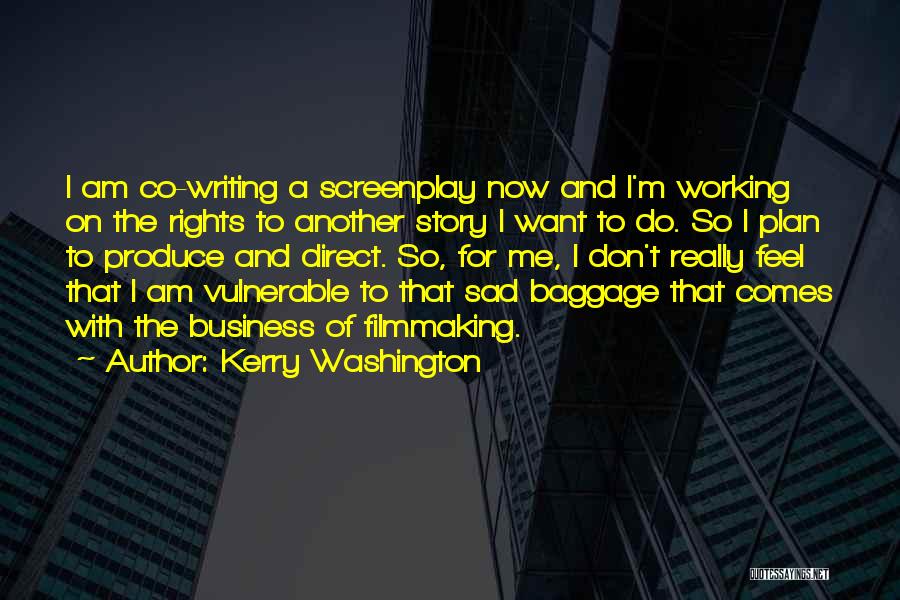 Kerry Washington Quotes: I Am Co-writing A Screenplay Now And I'm Working On The Rights To Another Story I Want To Do. So
