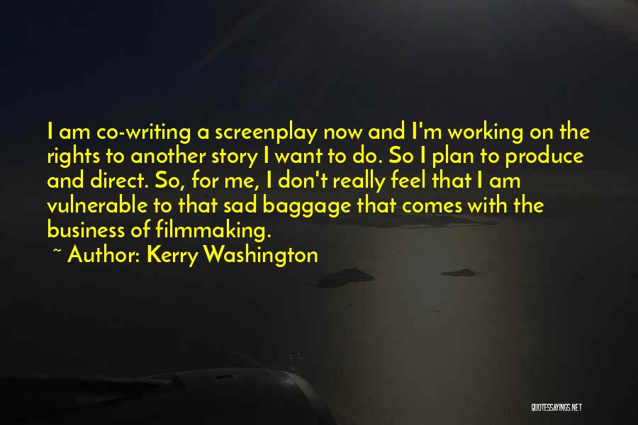 Kerry Washington Quotes: I Am Co-writing A Screenplay Now And I'm Working On The Rights To Another Story I Want To Do. So