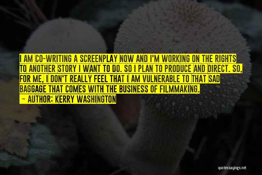 Kerry Washington Quotes: I Am Co-writing A Screenplay Now And I'm Working On The Rights To Another Story I Want To Do. So