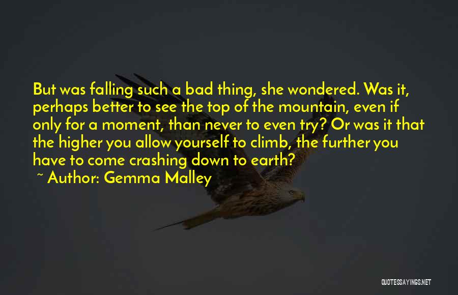 Gemma Malley Quotes: But Was Falling Such A Bad Thing, She Wondered. Was It, Perhaps Better To See The Top Of The Mountain,