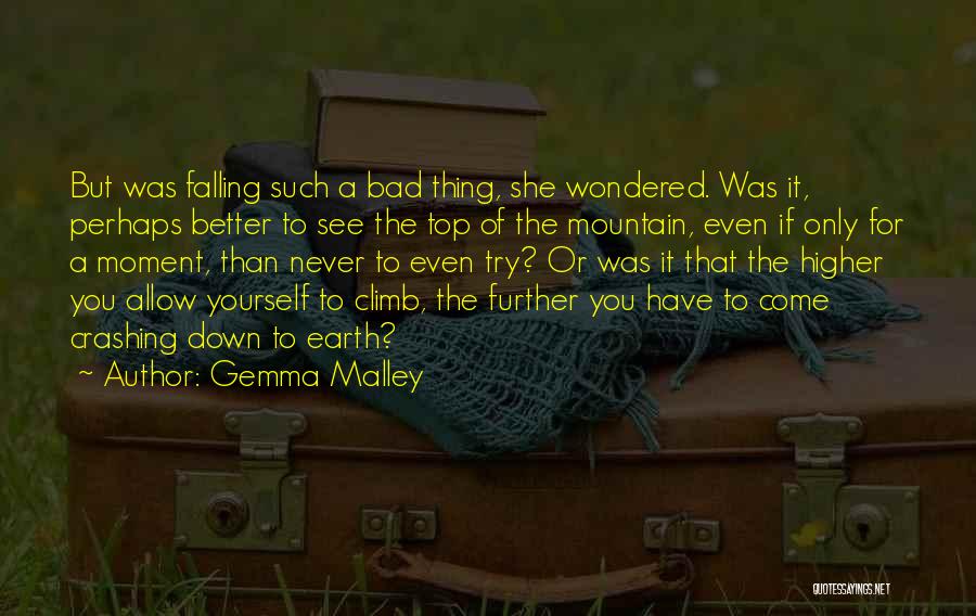 Gemma Malley Quotes: But Was Falling Such A Bad Thing, She Wondered. Was It, Perhaps Better To See The Top Of The Mountain,