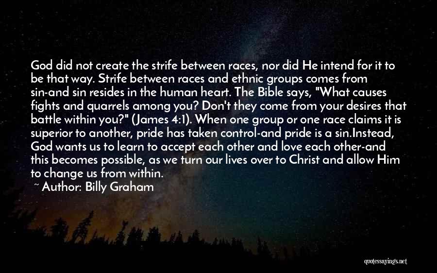 Billy Graham Quotes: God Did Not Create The Strife Between Races, Nor Did He Intend For It To Be That Way. Strife Between