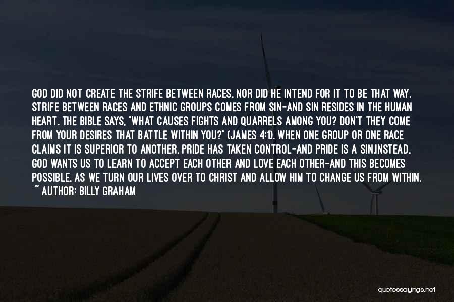 Billy Graham Quotes: God Did Not Create The Strife Between Races, Nor Did He Intend For It To Be That Way. Strife Between