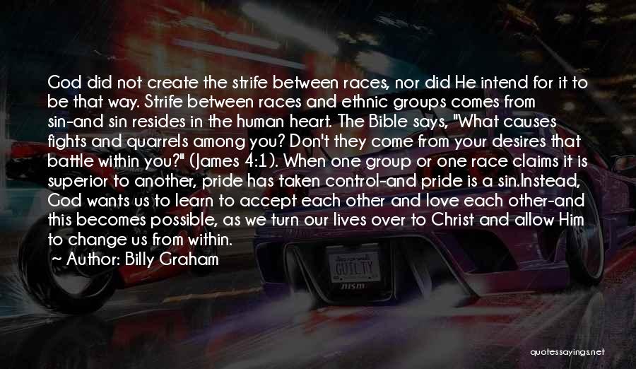 Billy Graham Quotes: God Did Not Create The Strife Between Races, Nor Did He Intend For It To Be That Way. Strife Between