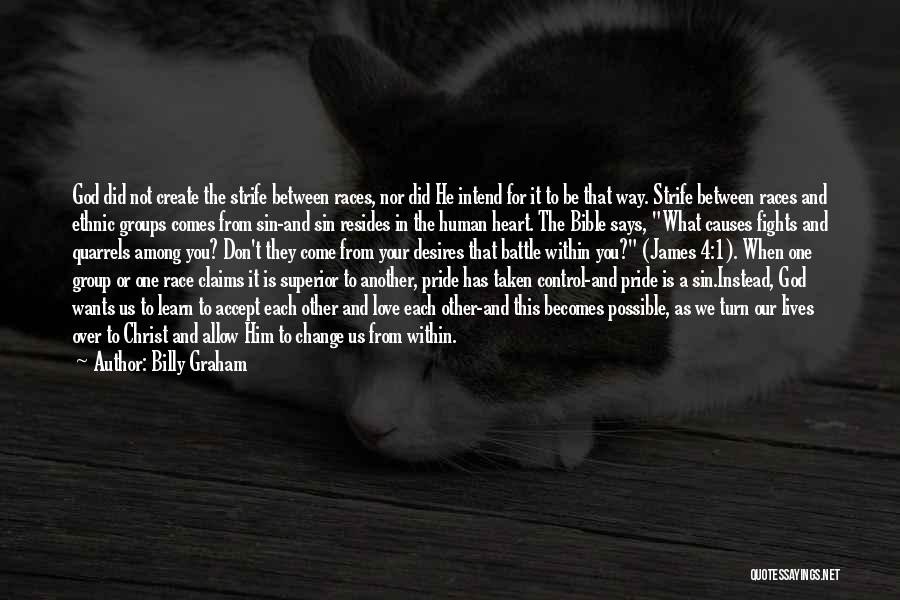 Billy Graham Quotes: God Did Not Create The Strife Between Races, Nor Did He Intend For It To Be That Way. Strife Between