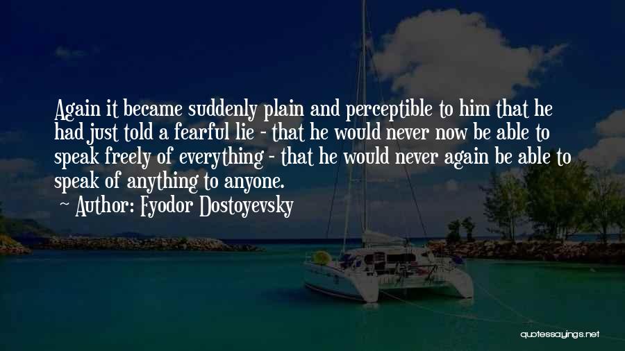 Fyodor Dostoyevsky Quotes: Again It Became Suddenly Plain And Perceptible To Him That He Had Just Told A Fearful Lie - That He