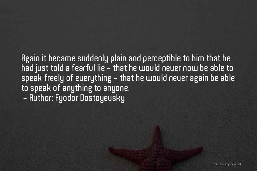 Fyodor Dostoyevsky Quotes: Again It Became Suddenly Plain And Perceptible To Him That He Had Just Told A Fearful Lie - That He