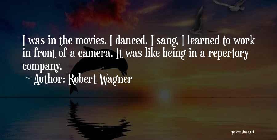 Robert Wagner Quotes: I Was In The Movies. I Danced, I Sang, I Learned To Work In Front Of A Camera. It Was