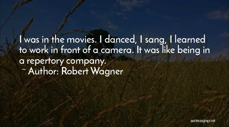 Robert Wagner Quotes: I Was In The Movies. I Danced, I Sang, I Learned To Work In Front Of A Camera. It Was