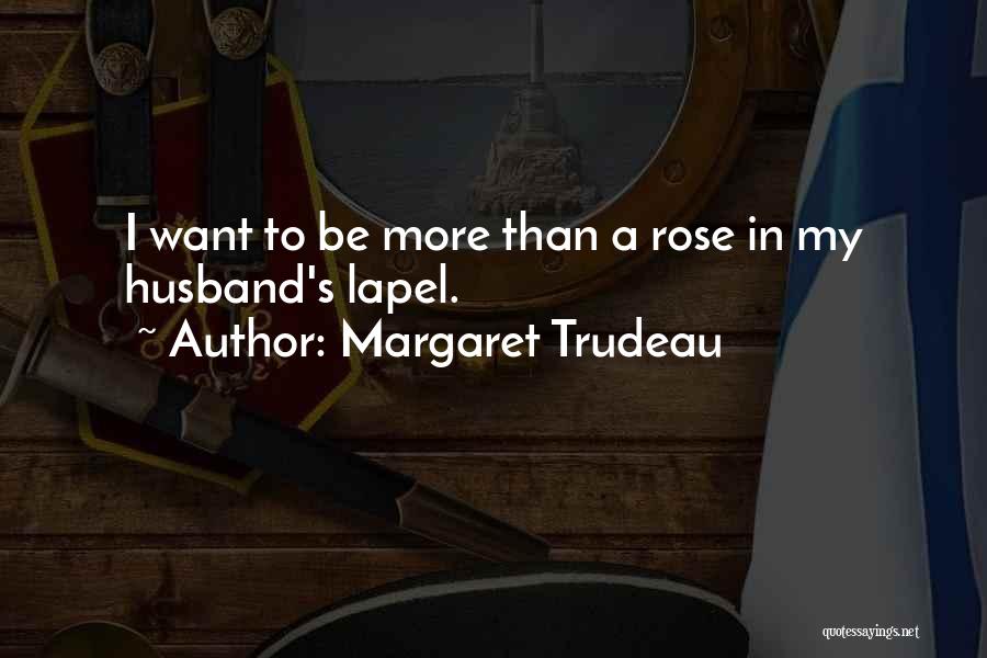Margaret Trudeau Quotes: I Want To Be More Than A Rose In My Husband's Lapel.