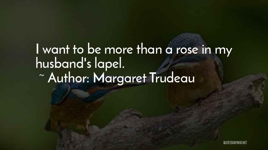 Margaret Trudeau Quotes: I Want To Be More Than A Rose In My Husband's Lapel.