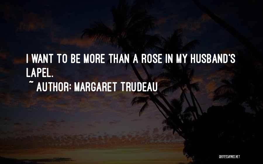 Margaret Trudeau Quotes: I Want To Be More Than A Rose In My Husband's Lapel.