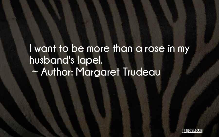 Margaret Trudeau Quotes: I Want To Be More Than A Rose In My Husband's Lapel.