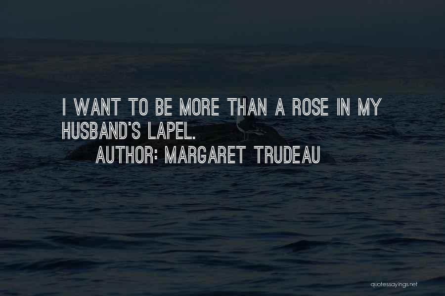 Margaret Trudeau Quotes: I Want To Be More Than A Rose In My Husband's Lapel.
