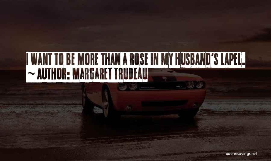 Margaret Trudeau Quotes: I Want To Be More Than A Rose In My Husband's Lapel.