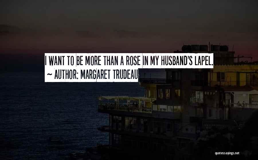 Margaret Trudeau Quotes: I Want To Be More Than A Rose In My Husband's Lapel.