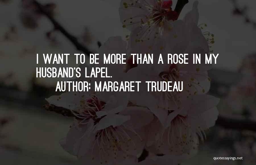 Margaret Trudeau Quotes: I Want To Be More Than A Rose In My Husband's Lapel.
