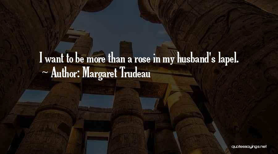 Margaret Trudeau Quotes: I Want To Be More Than A Rose In My Husband's Lapel.