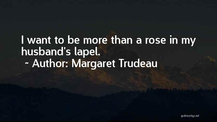 Margaret Trudeau Quotes: I Want To Be More Than A Rose In My Husband's Lapel.