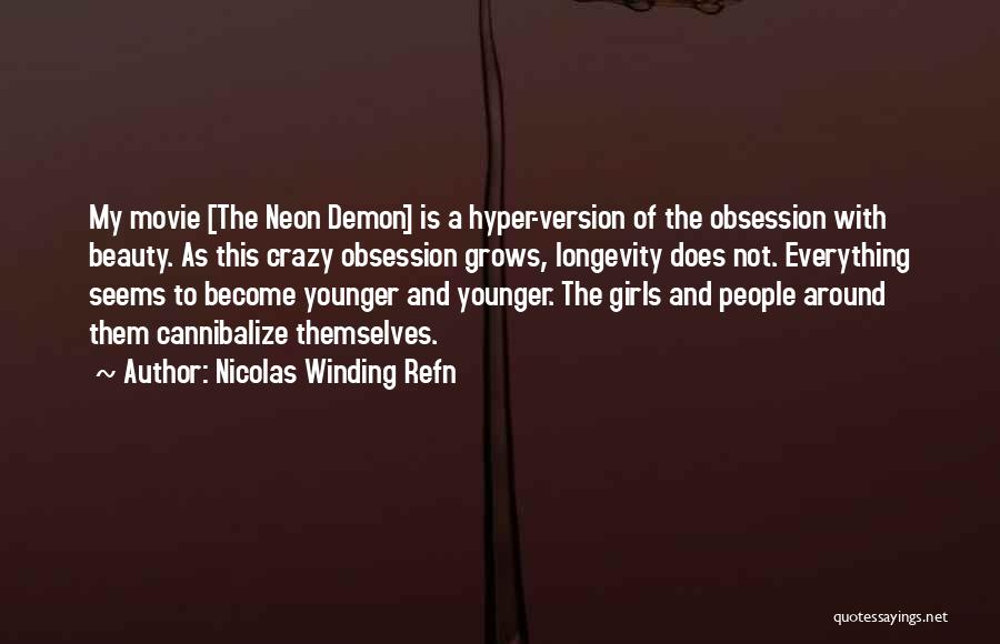 Nicolas Winding Refn Quotes: My Movie [the Neon Demon] Is A Hyper-version Of The Obsession With Beauty. As This Crazy Obsession Grows, Longevity Does