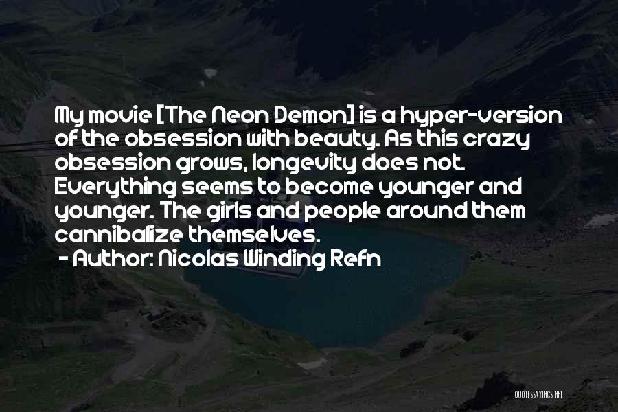 Nicolas Winding Refn Quotes: My Movie [the Neon Demon] Is A Hyper-version Of The Obsession With Beauty. As This Crazy Obsession Grows, Longevity Does