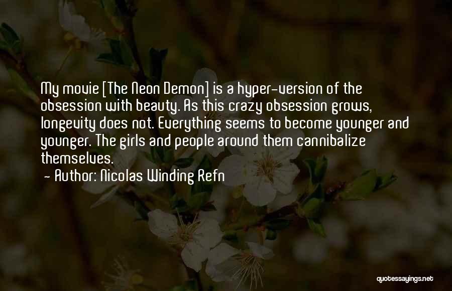 Nicolas Winding Refn Quotes: My Movie [the Neon Demon] Is A Hyper-version Of The Obsession With Beauty. As This Crazy Obsession Grows, Longevity Does