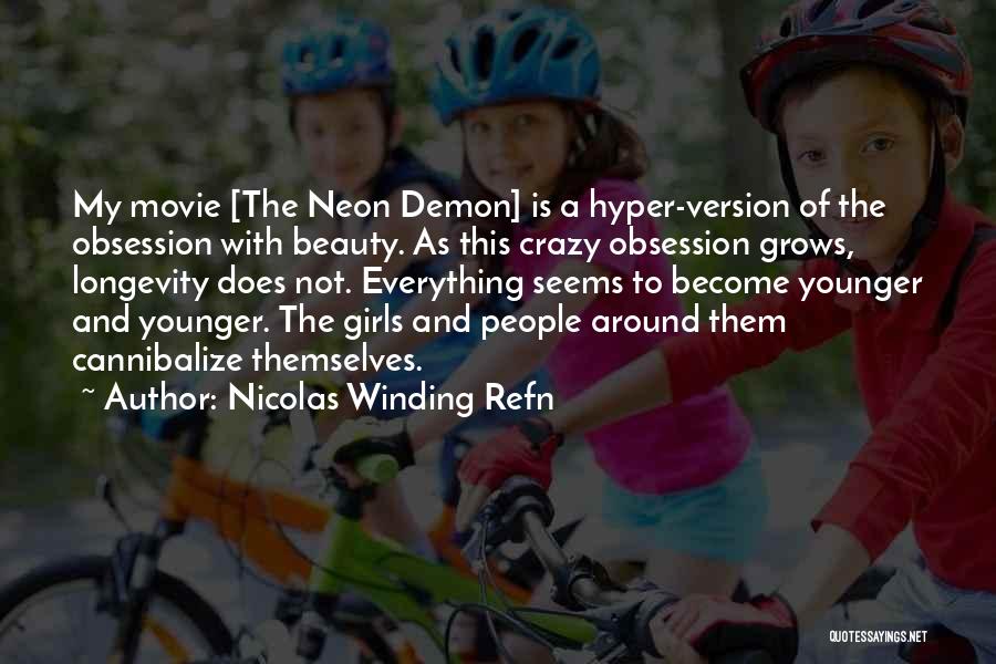 Nicolas Winding Refn Quotes: My Movie [the Neon Demon] Is A Hyper-version Of The Obsession With Beauty. As This Crazy Obsession Grows, Longevity Does