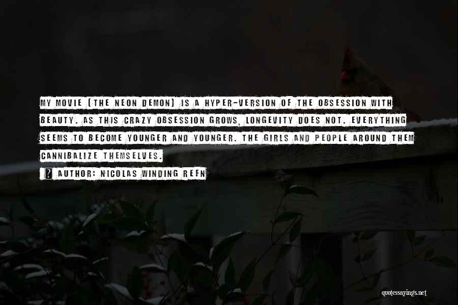 Nicolas Winding Refn Quotes: My Movie [the Neon Demon] Is A Hyper-version Of The Obsession With Beauty. As This Crazy Obsession Grows, Longevity Does