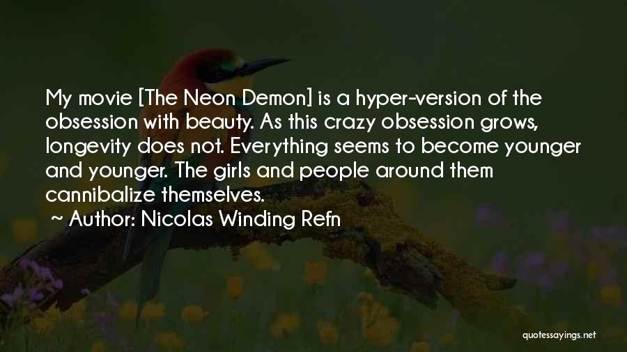 Nicolas Winding Refn Quotes: My Movie [the Neon Demon] Is A Hyper-version Of The Obsession With Beauty. As This Crazy Obsession Grows, Longevity Does